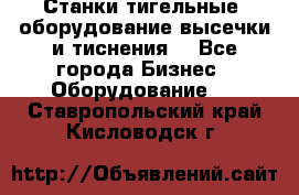 Станки тигельные (оборудование высечки и тиснения) - Все города Бизнес » Оборудование   . Ставропольский край,Кисловодск г.